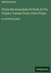 Storia dei musulmani di Sicili; In Tre Volumi, Volume Terzo, Parte Prima (ISBN: 9783563251119)