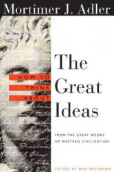 How to Think About the Great Ideas - Mortimer J. Adler (ISBN: 9780812694123)