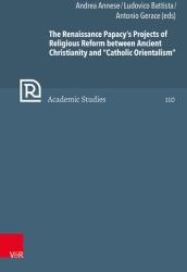 Proiectele de reformă religioasă ale papalității renascentiste între creștinismul antic și „Orientalismul catolic (ISBN: 9783525573655)