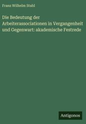 Die Bedeutung der Arbeiterassociationen in Vergangenheit und Gegenwart: akademische Festrede (ISBN: 9783386151023)