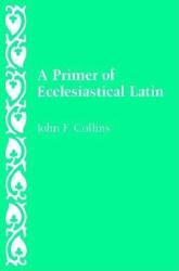 Primer of Ecclesiastical Latin - John F. Collins (ISBN: 9780813206677)