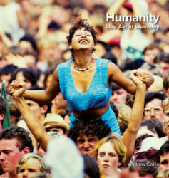 Humanity - Live Aid at Wembley 1985 - Andrew Catlin (ISBN: 9781999881849)