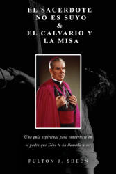 El Sacerdote No Es Suyo & Calvario Y La Misa - Fulton J. Sheen, Allan Smith (ISBN: 9781997627906)