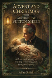 Advent and Christmas with Archbishop Fulton J. Sheen - Allan Smith, Fulton J. Sheen (ISBN: 9781997627753)