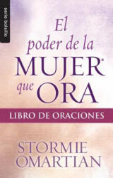 El Poder de La Mujer Que Ora: Libro de Oraciones - Stormie Omartian (ISBN: 9780789920959)