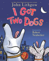 I Got Two Dogs - John Lithgow, Robert Neubecker (ISBN: 9781416958819)