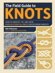 The Field Guide to Knots: How to Identify, Tie, and Untie Over 80 Essential Knots for Outdoor Pursuits - Bob Holtzman (ISBN: 9781615192762)