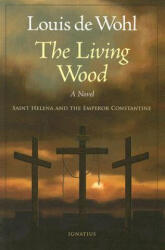 The Living Wood: Saint Helena and the Emperor Constantine - Louis de Wohl (ISBN: 9781586172275)