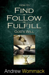 How to Find, Follow, Fulfill God's Will - Andrew Wommack (ISBN: 9781606835067)