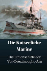 Die Kaiserliche Marine: Die Linienschiffe der Vor-Dreadnought-Ära - Jurgen Prommersberger (2017)