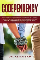 Codependency: Stop controlling others and boost your self-esteem. How to spot and survive the hidden gaslight effect, save relations - Keith Sam (ISBN: 9781659093995)