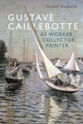 Gustave Caillebotte as Worker, Collector, Painter (ISBN: 9781501388101)