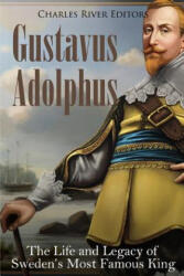 Gustavus Adolphus: The Life and Legacy of Sweden's Most Famous King - Charles River Editors (ISBN: 9781985305533)