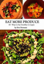 Eat More Produce: 50+ Ways to Say Goodbye to Lupus - Eva Norman (ISBN: 9781519638076)