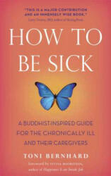 How to Be Sick: A Buddhist-Inspired Guide for the Chronically Ill and Their Caregivers (ISBN: 9780861716265)