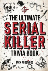The Ultimate Serial Killer Trivia Book - Jack Rosewood (ISBN: 9781648450891)