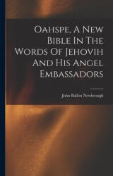 Oahspe, A New Bible In The Words Of Jehovih And His Angel Embassadors - John Ballou Newbrough (ISBN: 9781015403628)