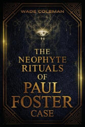 Neophyte Rituals of Paul Foster Case - Paul Foster Case, Wade Coleman (ISBN: 9781737587132)