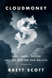 Cloudmoney: Cash, Cards, Crypto, and the War for Our Wallets - BRETT SCOTT (ISBN: 9780062936318)
