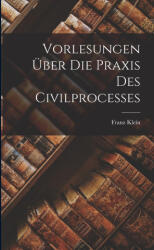 Vorlesungen Über Die Praxis Des Civilprocesses - Franz Klein (ISBN: 9781017125177)
