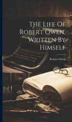The Life Of Robert Owen, Written By Himself - Robert Owen (ISBN: 9781019407998)