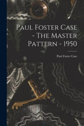Paul Foster Case - The Master Pattern - 1950 - Paul Foster Case (ISBN: 9781014491626)