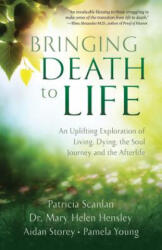 Bringing Death to Life: An Uplifting Exploration of Living, Dying, the Soul Journey and the Afterlife - Patricia Scanlan (ISBN: 9781937907631)