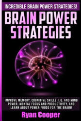 Brain Power Strategies: Improve Memory, Cognitive Skills, I. Q. And Mind Power, Mental Focus And Productivity, And Learn About Power Foods For - Ryan Cooper (ISBN: 9781515074007)