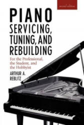 Piano Servicing, Tuning, and Rebuilding - Arthur A. Reblitz (ISBN: 9781879511033)