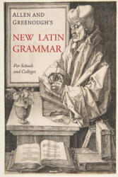 Allen and Greenough's New Latin Grammar - James B. Greenough, J. H. Allen, G. L. Kittredge (ISBN: 9781684220953)