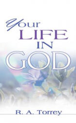 Your Life in God - R. A. Torrey (ISBN: 9780883687512)