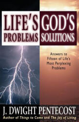 Life's Problems--God's Solutions: Answers to Fifteen of Life's Most Perplexing Problems - J. Dwight Pentecost (ISBN: 9780825434549)