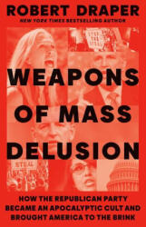 Weapons of Mass Delusion: When the Republican Party Lost Its Mind - Draper, Robert (ISBN: 9780593300145)