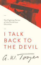 I Talk Back to the Devil: The Fighting Fervor of the Victorious Christian - A. W. Tozer (ISBN: 9781600660351)