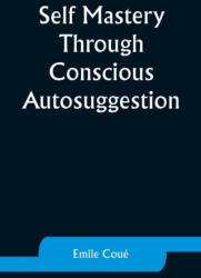Self Mastery Through Conscious Autosuggestion - Emile Coué (ISBN: 9789357929301)