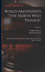 Roald Amundsen's the North West Passage: Being The Record Of A Voyage Of Exploration Of The Ship gjöa 1903-1907; Volume 2 - Godfred Hansen (ISBN: 9781015482951)