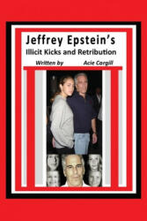 Jeffrey Epstein's Illicit Kicks and Retribution - Acie Cargill (ISBN: 9781691172825)