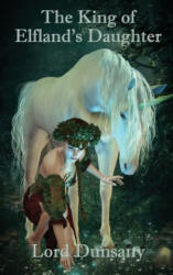 The King of Elfland's Daughter - Lord Dunsany, Edward Plunkett (ISBN: 9781515442301)
