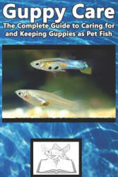 Guppy Care: The Complete Guide to Caring for and Keeping Guppies as Pet Fish - Tabitha Jones (2019)
