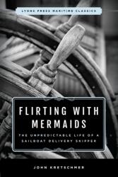Flirting with Mermaids: The Unpredictable Life of a Sailboat Delivery Skipper (2018)