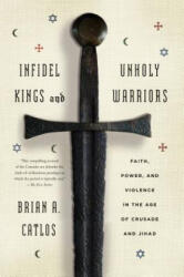Infidel Kings and Unholy Warriors - Brian A. Catlos (2015)