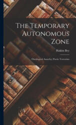 The Temporary Autonomous Zone; Ontological Anarchy; Poetic Terrorism - Hakim Bey (ISBN: 9781015404915)