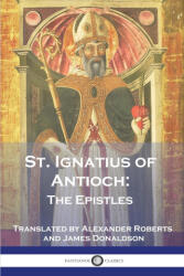 St. Ignatius of Antioch - St. Ignatius of Antioch, Alexander Roberts, James Donaldson (ISBN: 9781789874365)