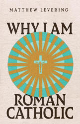 Why I Am Roman Catholic - Matthew Levering (ISBN: 9781514003145)