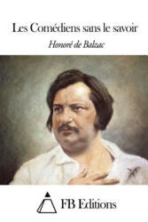 Les Comédiens sans le savoir - Honore De Balzac, Fb Editions (ISBN: 9781503287297)