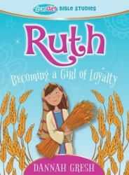Ruth: Becoming a Girl of Loyalty -- True Girl Bible Study - Dannah Gresh (ISBN: 9780802422224)