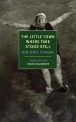 The Little Town Where Time Stood Still - Bohumil Hrabal, James Naughton, Joshua Cohen (ISBN: 9781590178409)
