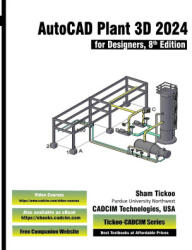 AutoCAD Plant 3D 2024 for Designers, 8th Edition - Prof. Sham Tickoo CADCIM Technologies (ISBN: 9781640572225)