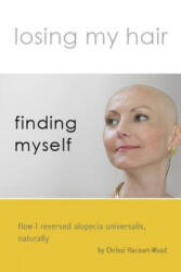 Losing my hair, finding myself: How I reversed universal alopecia, naturally - Chrissi Harcourt-Wood, Chrissi Harcourt-Wood Mba (ISBN: 9781720231172)