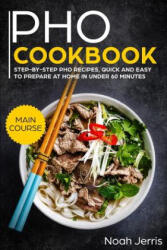 PHO Cookbook: Main Course - Step-By-Step PHO Recipes, Quick and Easy to Prepare at Home in Under 60 Minutes (2018)